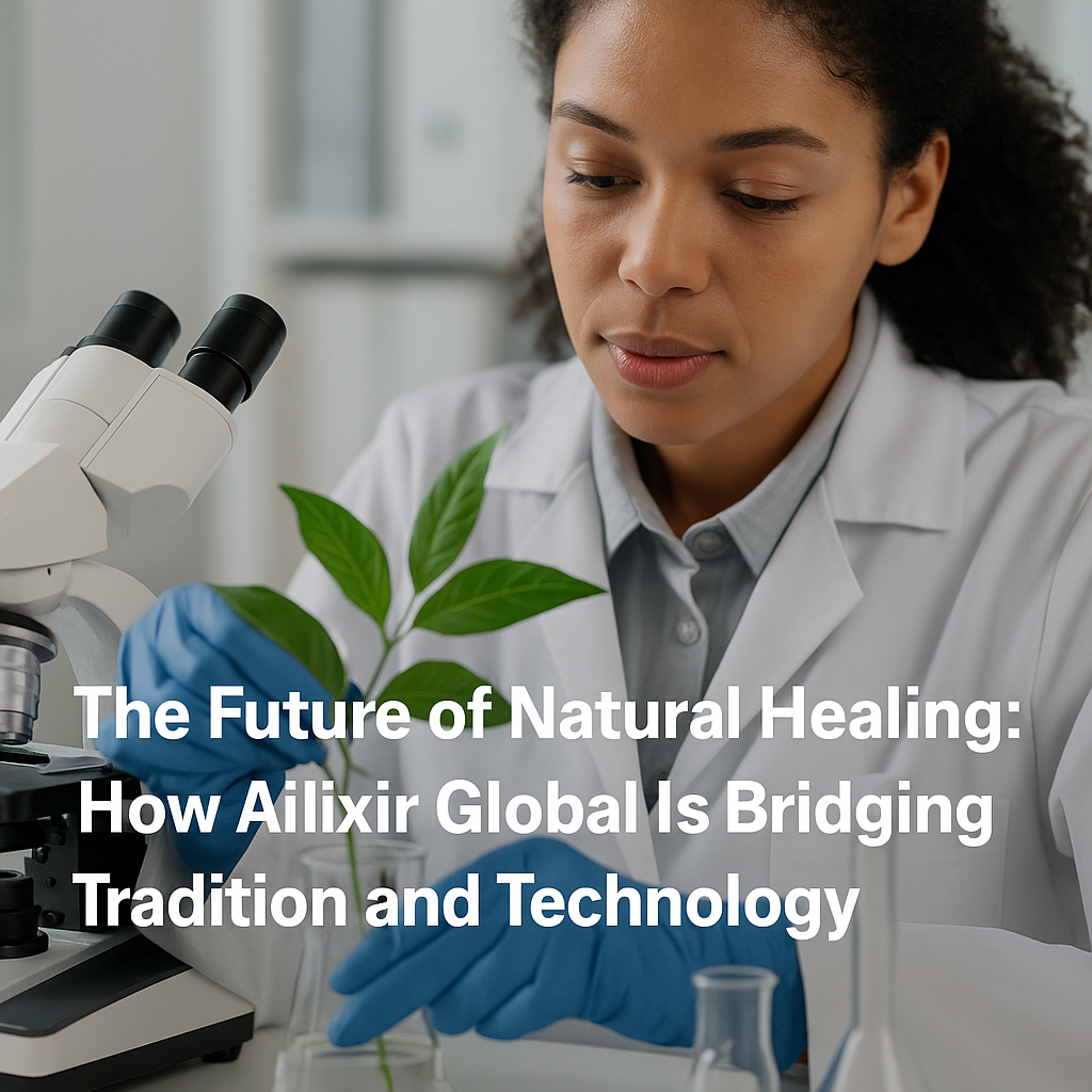 The Future of Natural Healing: How Ailixir Global Is Bridging Tradition and Technology